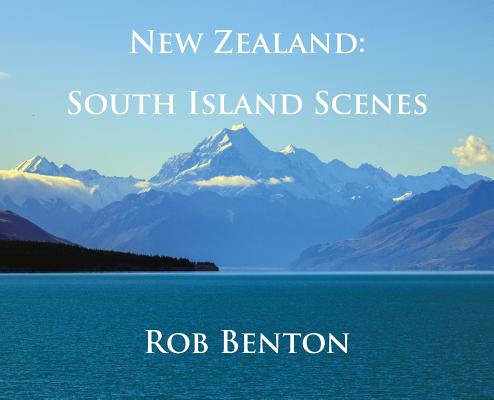 New Zealand: South Island Scenes - Rob Benton