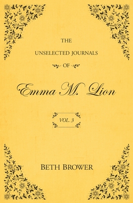 The Unselected Journals of Emma M. Lion: Vol. 3 - Beth Brower