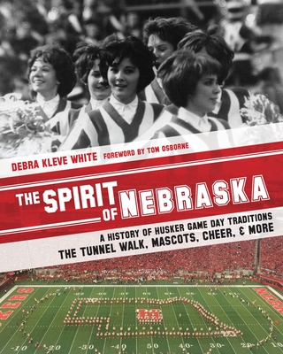 Coperta cărții 'The Spirit of Nebraska: A History of Husker Game Day Traditions - the Tunnel Walk, Mascots, Cheer, and More - Tom'