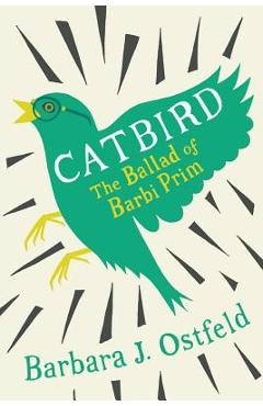 Coperta cărții 'Catbird: The Ballad of Barbi Prim - Barbara J. Ostfeld'