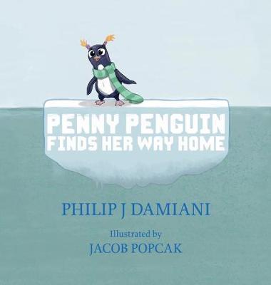 Penny Penguin Finds Her Way Home - Philip J. Damiani