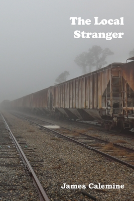The Local Stranger: Short Stories - James Calemine