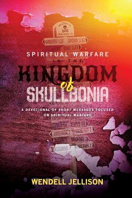 Spiritual Warfare In The Kingdom Of Skullbonia - Wendell Jellison