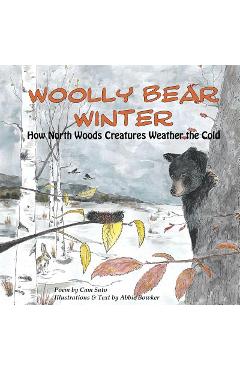Coperta cărții 'Woolly Bear Winter: How North Woods Creatures Weather the Cold - Abbie Bowker'