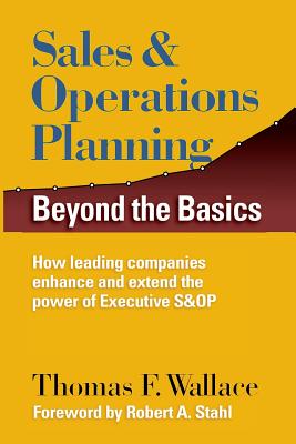 Sales & Operations Planning: Beyond the Basics - Robert A. Stahl