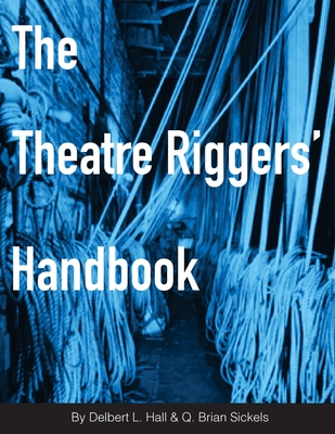 The Theatre Riggers' Handbook - Brian Sickels