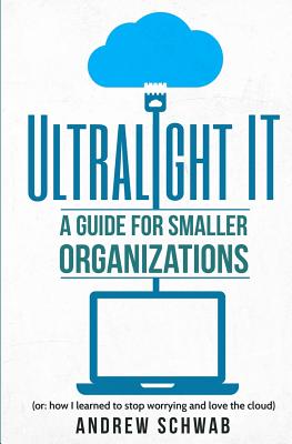 Ultralight IT: A Guide for Smaller Organizations - Christine Niles