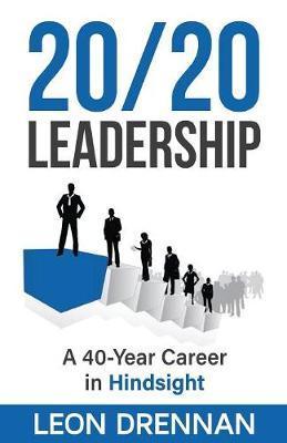 20/20 Leadership: A 40-Year Career in Hindsight - Leon Drennan