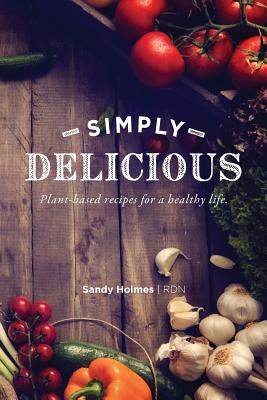 Simply Delicious: Plant-based recipes for a healthy life - Sandy Holmes