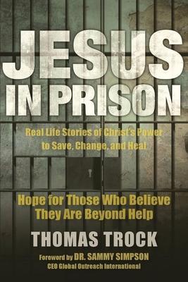 Jesus in Prison: Hope for those who believe they are beyond help - Thomas Trock