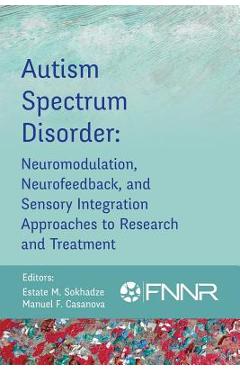 Coperta cărții 'Autism Spectrum Disorder: Neuromodulation, Neurofeedback, and Sensory Integration Approaches to Research and Treatment'