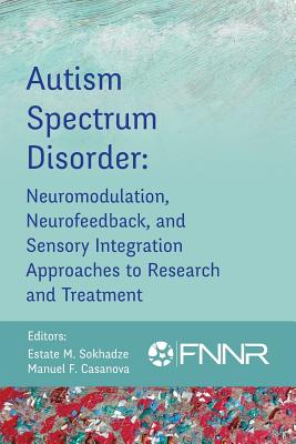 Autism Spectrum Disorder: Neuromodulation, Neurofeedback, and Sensory Integration Approaches to Research and Treatment - Estate Sokhadze