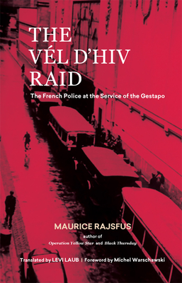 The Vél d'Hiv Raid: The French Police at the Service of the Gestapo - Maurice Rajsfus