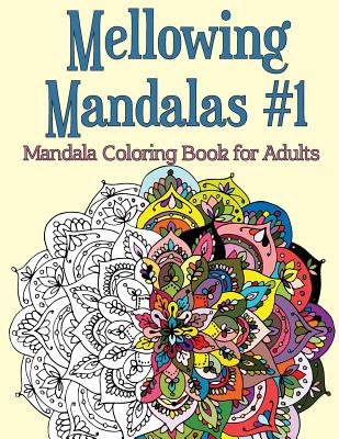 Mellowing Mandalas, Book 1: Mandala Coloring Book for Adults - Joy Rose