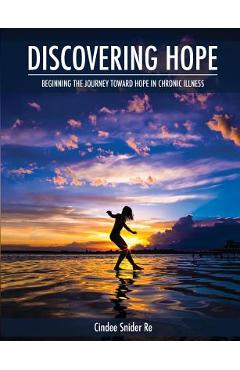 Coperta cărții 'Discovering Hope: Beginning the Journey Toward Hope in Chronic Illness - Cindee Snider Re'