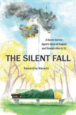 The Silent Fall: A Secret Service Agent's Story of Tragedy and Triumph After 9/11 - Samantha Horwitz