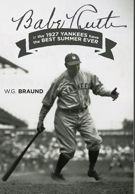 Babe Ruth: & the 1927 Yankees have the Best Summer Ever - W. G. Braund