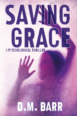 Saving Grace: A Psychological Thriller - D. M. Barr