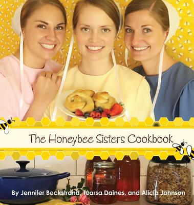 The Honeybee Sisters Cookbook - Jennifer Beckstrand