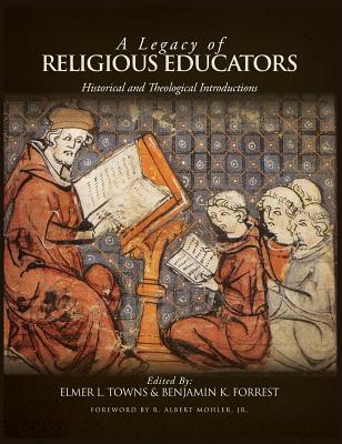 A Legacy of Religious Educators: Historical and Theological Introductions - Elmer L. Towns