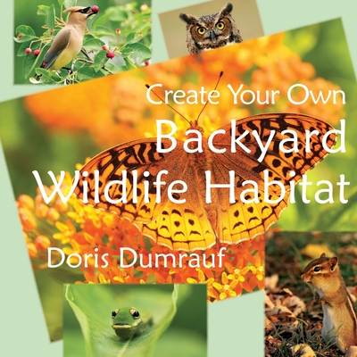 Create Your Own Backyard Wildlife Habitat - Doris Dumrauf