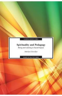Coperta cărții 'Spirituality and Pedagogy: Being and Learning in Sacred Spaces - Marilyn Llewellyn'