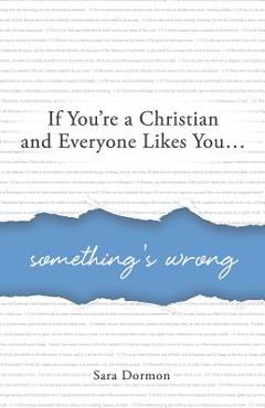 Coperta cărții 'If You're a Christian and Everyone Likes You... Something's Wrong - Sara R. Dormon'