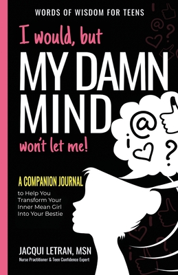 I would, but MY DAMN MIND won't let me: A Companion Journal to Help You Transform Your Inner Mean Girl Into Your Bestie - Jacqui Letran