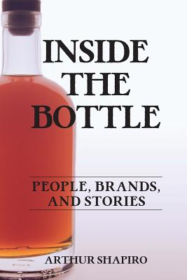 Inside The Bottle: People, Brands, and Stories - Arthur Shapiro