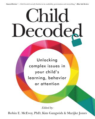 Child Decoded: Unlocking Complex Issues in Your Child's Learning, Behavior or Attention - Robin E. Mcevoy Phd