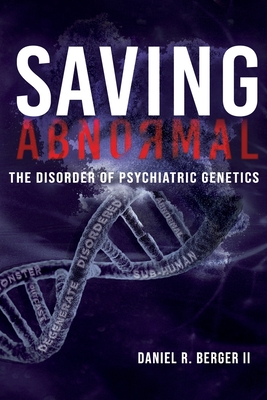 Saving Abnormal: The Disorder of Psychiatric Genetics - Daniel R. Berger