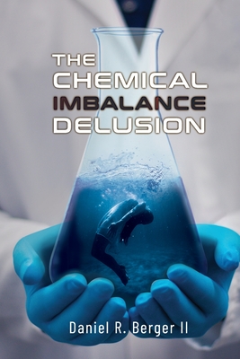 The Chemical Imbalance Delusion - Daniel R. Berger Ii