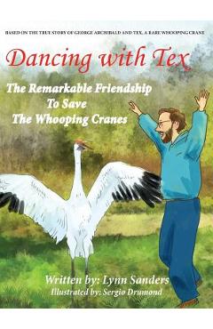 Poza produsului Dancing with Tex: The Remarkable Friendship to Save The Whooping Cranes - Lynn Sanders