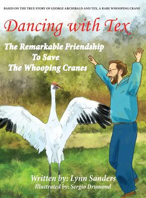 Dancing with Tex: The Remarkable Friendship to Save The Whooping Cranes - Lynn Sanders