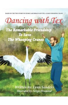 Poza produsului Dancing with Tex: The Remarkable Friendship to Save the Whooping Cranes - Lynn Sanders