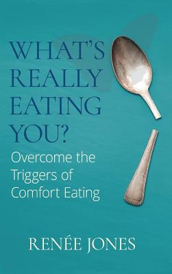What's Really Eating You?: Overcome the Triggers of Comfort Eating - Renée Jones