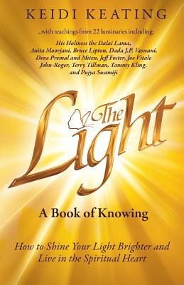 The Light: A Book of Knowing: How to Shine Your Light Brighter and Live in the Spiritual Heart - Keidi Keating