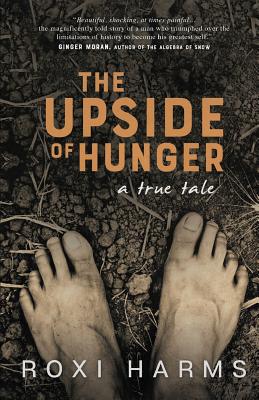 The Upside of Hunger: A True Tale - Roxi Harms