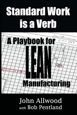 Standard Work is a Verb: : A Playbook for LEAN Manufacturing - Bob Pentland