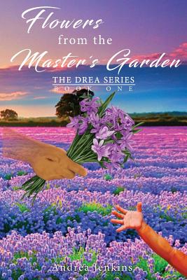 Flowers from the Master's Garden: The Drea Series Book One - Andrea Jenkins