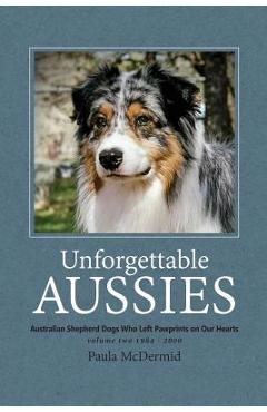 Coperta cărții 'Unforgettable Aussies Volume II: Australian Shepherd Dogs Who Left Pawprints on Our Hearts - Paula J. Mcdermid'