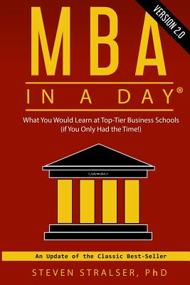 MBA in a DAY 2.0: What you would learn at top-tier business schools (if you only had the time!) - Steven Stralser Ph. D.