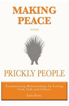 Coperta cărții 'Making Peace with Prickly People: Transforming Relationships by Loving God, Self, and Others - Deb Potts'