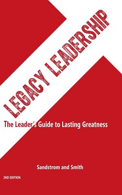 Legacy Leadership: The Leader's Guide to Lasting Greatness, 2nd Edition - Jeannine Sandstrom