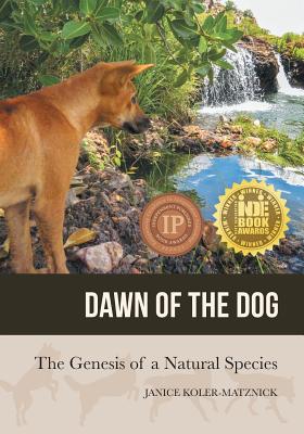 Dawn of the Dog: The Genesis of a Natural Species - Janice Anne Koler-matznick