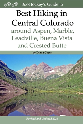 Best Hiking in Central Colorado around Aspen, Marble, Leadville, Buena Vista and Crested Butte - Diane Greer