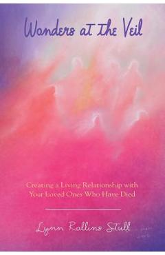 Coperta cărții 'Wonders at the Veil: Creating a Living Relationship with Your Loved Ones Who Have Died - Lynn Rollins Stull'