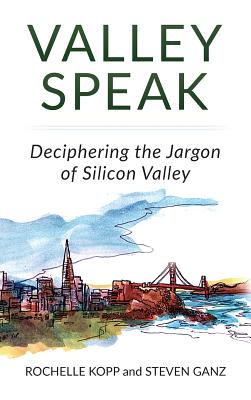 Valley Speak: Deciphering the Jargon of Silicon Valley - Rochelle Kopp