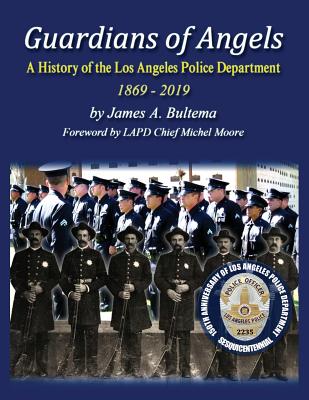 Guardians of Angels: A History of the Los Angeles Police Department Anniversary Edition - James A. Bultema