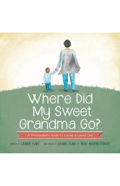 Poza produsului Where Did My Sweet Grandma Go?: A Preschooler's Guide to Losing a Loved One - Lauren Flake